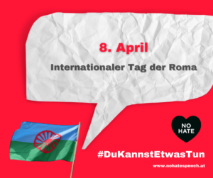Das Bild zeigt eine Sprechblase, in der auf den Internationalen Tag der Roma am 8.4. hingewiesen wird. Darunter findet sich der Hashtag Du kannst etwas tun und das Logo des No Hate Speech Komitees. Außerdem ist die Flagge der Roma (Rad auf blau grünem Grund) zu sehen. 