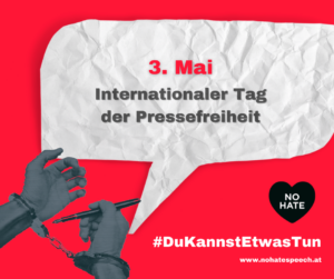 Das Bild zeigt eine Sprachblase mit dem Text "3. Mai. Internationaler Tag der Pressefreiheit". Links davon sind zwei Hände in Handschellen zu sehen. Eine Hand hält eine Schreibfeder. Es wirkt als könnte die Feder die Handschellen aufsperren. Rechts davon ist das Logo des No Hate Speech Movments. Außerdem der Hashtag "Du kannst etwas tun"