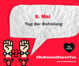 Das Bild zeigt eine Sprechblase. Auf dieser steht 8. Mai, Tag der Befreiung. Unten ist das Logo des No Hate Speech Movements und ein Hashtag mit Du Kannst Etwas Tun. Ein Logo mit zwei Händen und gesprengten Ketten dazwischen ist links unten zu sehen.