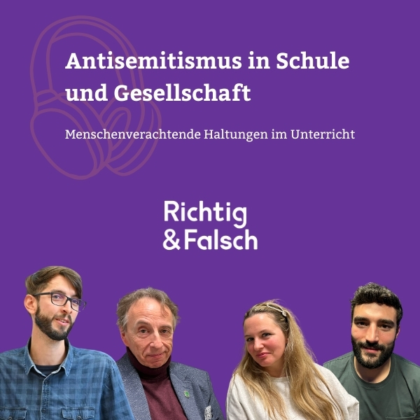Auf lila Hintergrund die Worte "Antisemitismus in Schule und Gesellschaft - Menschenverachtende Haltung im Unterricht". Darunter ist das Logo von Richtig und Falsch und Bilder der im Podcast sprechenden Expert*innen.
