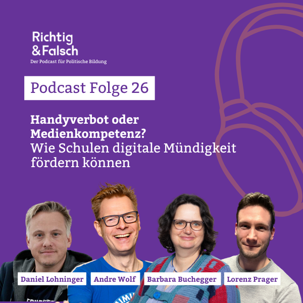Podcast Cover zur Folge 26 Richtig & Falsch Handyverbot oder Medienkompetenz. Auf dem Cover sind Bilder der Sprecher*innen Daniel Lohninger, Andre Wolf, Barbara Buchegger, Lorenz Prager