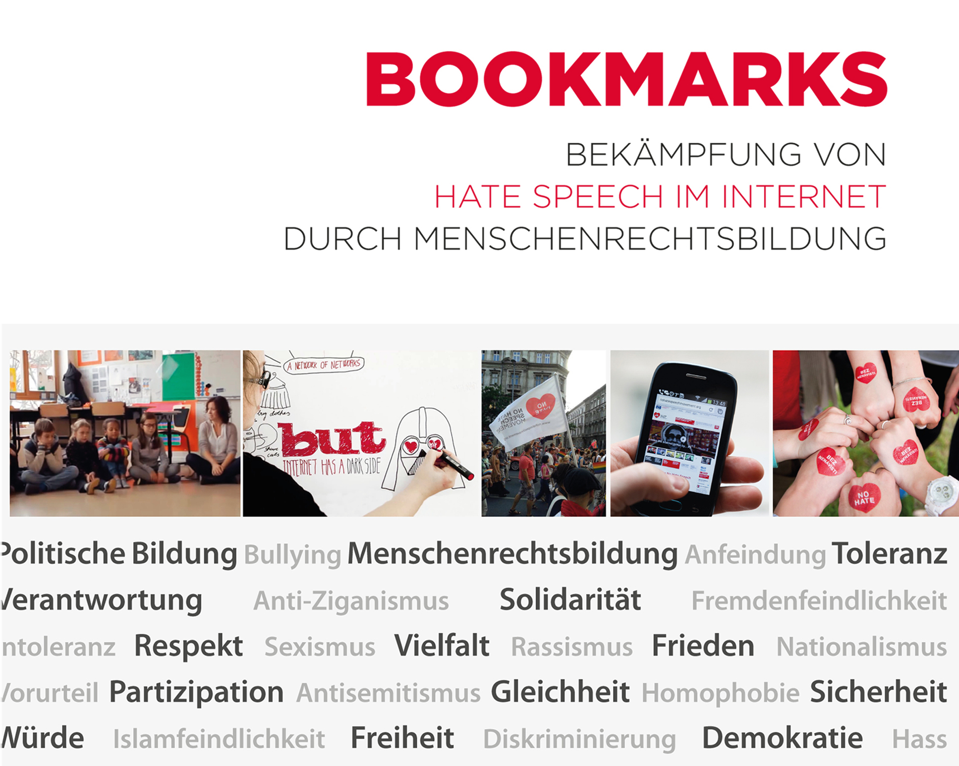 Fünf kleine Bilder nebeneinander thematisch passend zu der No Hate Speech Bewegung. Darüber steht "Bookmarks Bekämpfung von Hate Speech im Internet durch Menschenrechtsbildung". Unter den fünf Bilder sind viele verschiedene Begriffe geschrieben. Positive Begriffe wie beispielsweise Menschenrechtsbildung, Toleranz oder Frieden sind in schwarz geschrieben und negative Begriffe wie Sexismus, Rassismus und Hass in grau.