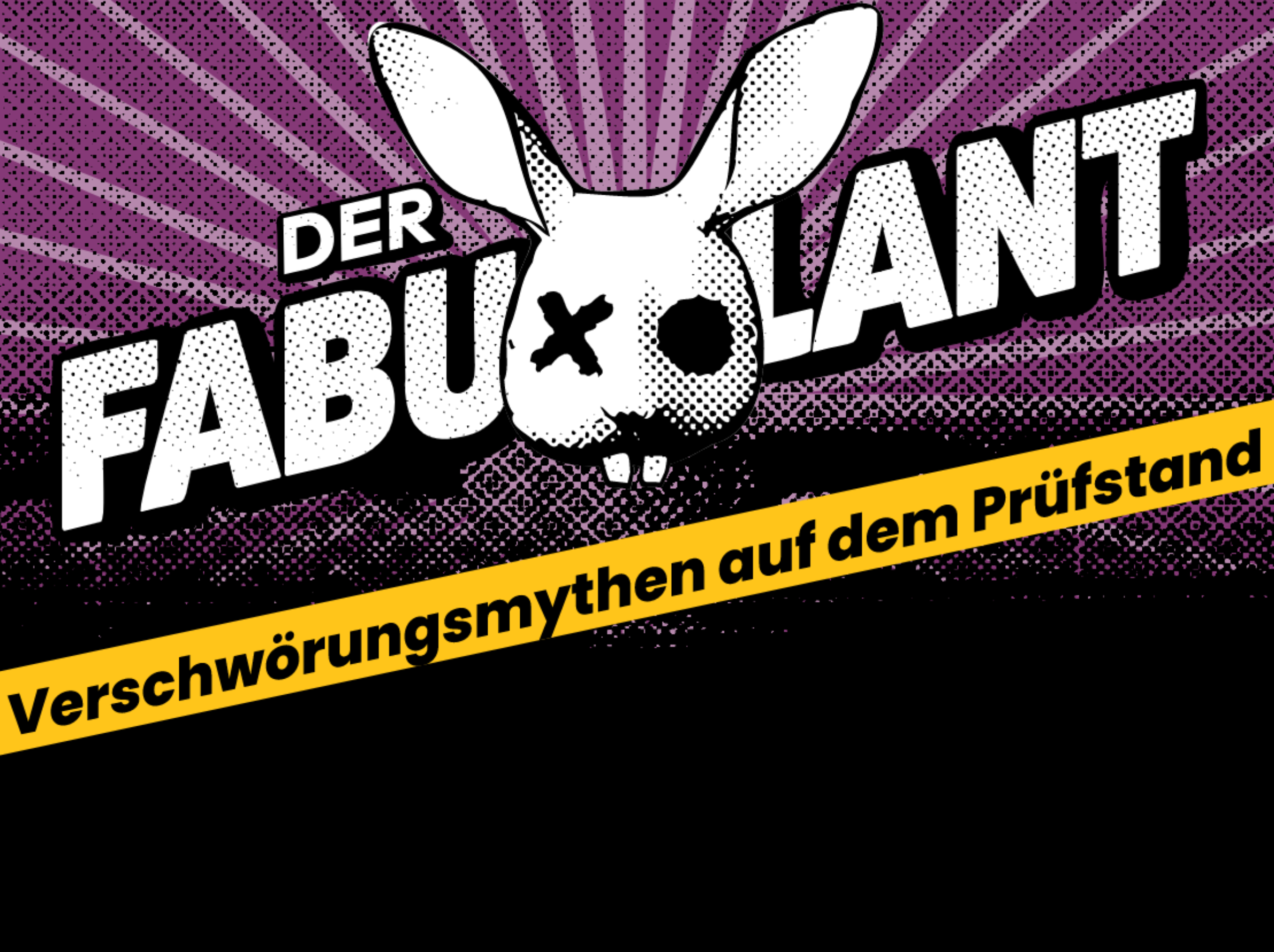 Im Comic-Stil steht "Der Fabulant Verschwörungsmythen auf dem Prüfstand". In der Mitte des Wortes Fabulant ist ein illustrierter Hasenkopf, dessen eines Auge ein x ist und das andere Auge nur ein schwarzes Loch.