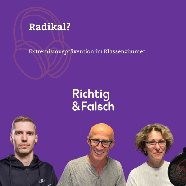 Auf lila Hintergrund die Worte "Radikal? Extremismusprävention im Klassenzimmer". Darunter ist das Logo von Richtig und Falsch und Bilder der im Podcast sprechenden Expert*innen.