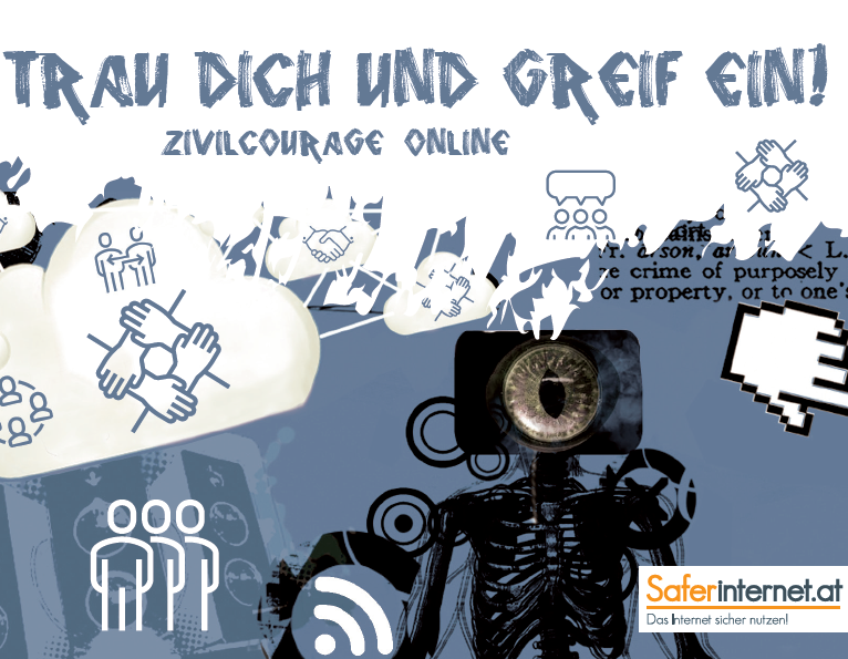 Auf blauem Hintergrund Wolken und die Illustration von einem Skellet mit einem Bildschrim als Kopf mit einem großen Auge in der Mitte. Rundherum sind Icons von Menschengruppen, Händeschütteln, Personen mit Sprechblasen. Oben mittig im Bild steht "Trau dich und greif ein! Zivilcourage online". Rechts unten im Bild ist das Logo von Saferinternet.at